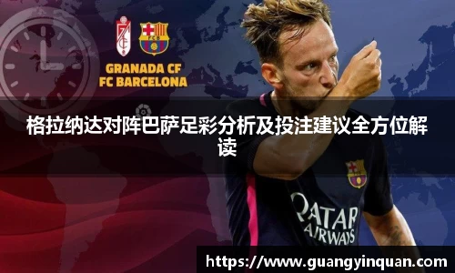 格拉纳达对阵巴萨足彩分析及投注建议全方位解读