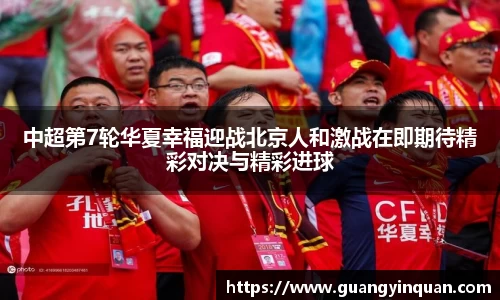中超第7轮华夏幸福迎战北京人和激战在即期待精彩对决与精彩进球