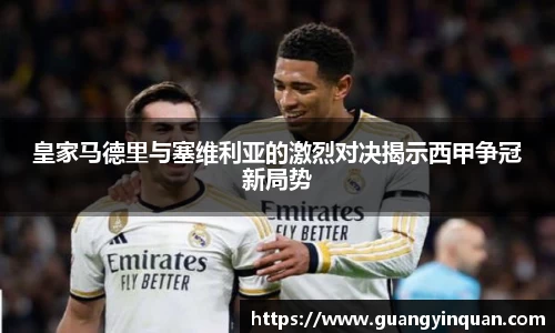 皇家马德里与塞维利亚的激烈对决揭示西甲争冠新局势